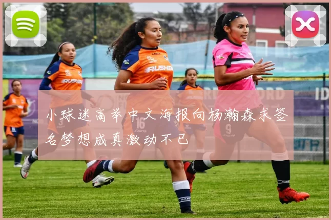 小球迷高举中文海报向杨瀚森求签名梦想成真激动不已