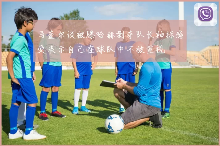 马奎尔谈被滕哈赫剥夺队长袖标感受表示自己在球队中不被重视